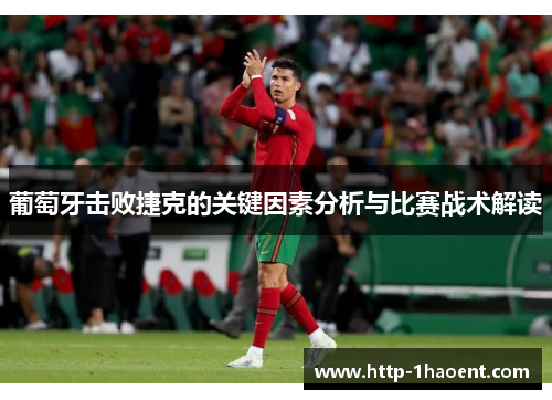 葡萄牙击败捷克的关键因素分析与比赛战术解读 葡萄牙击败捷克的关键因素分析与比赛战术解读