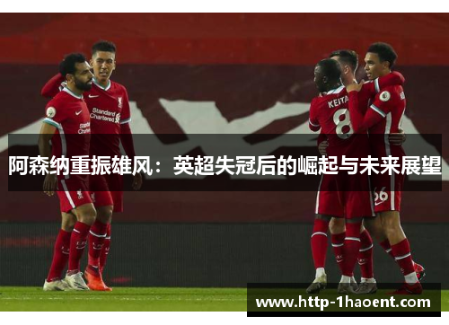 阿森纳重振雄风：英超失冠后的崛起与未来展望