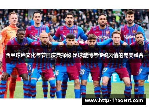 西甲球迷文化与节日庆典探秘 足球激情与传统风情的完美融合 西甲球迷文化与节日庆典探秘 足球激情与传统风情的完美融合
