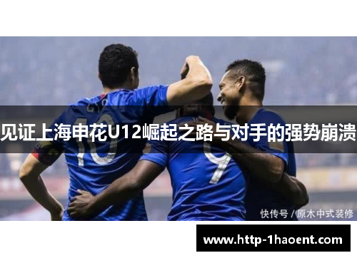 见证上海申花U12崛起之路与对手的强势崩溃 见证上海申花U12崛起之路与对手的强势崩溃
