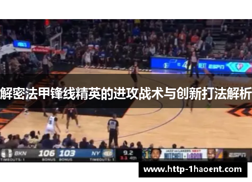 解密法甲锋线精英的进攻战术与创新打法解析 解密法甲锋线精英的进攻战术与创新打法解析