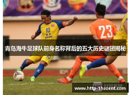 青岛海牛足球队前身名称背后的五大历史谜团揭秘 青岛海牛足球队前身名称背后的五大历史谜团揭秘