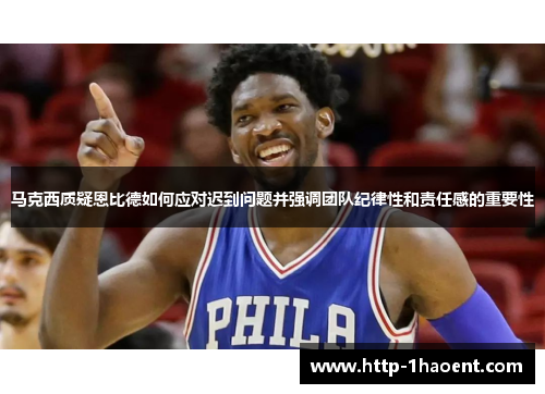 马克西质疑恩比德如何应对迟到问题并强调团队纪律性和责任感的重要性