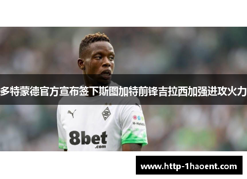 多特蒙德官方宣布签下斯图加特前锋吉拉西加强进攻火力 多特蒙德官方宣布签下斯图加特前锋吉拉西加强进攻火力